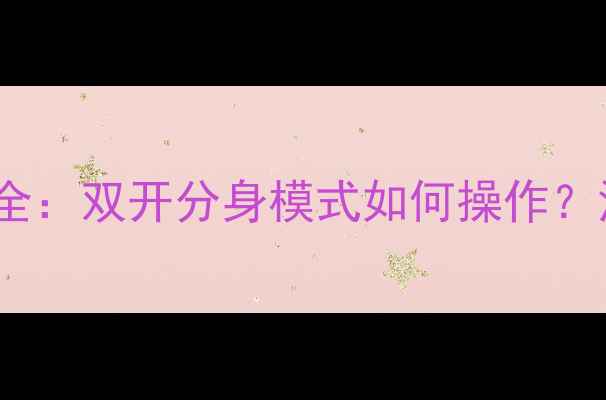 OPPO手机双系统功能全双开分身模式如何操作深度测评与使用技巧