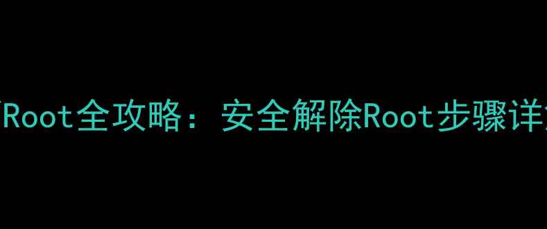 OPPO手机取消Root全攻略安全解除Root步骤详解与注意事项