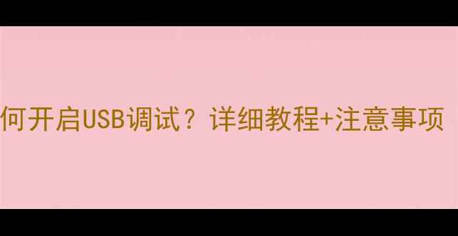 OPPO手机如何开启USB调试详细教程注意事项最新版