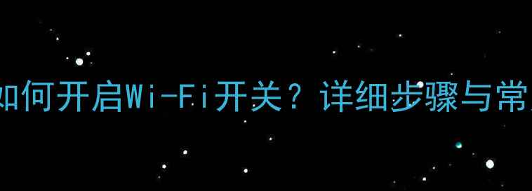 图片 OPPO手机如何开启Wi-Fi开关？详细步骤与常见问题全2