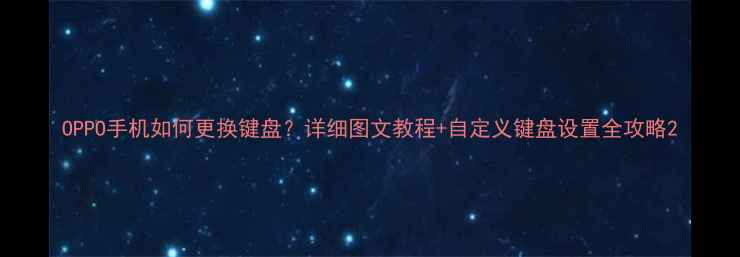 OPPO手机如何更换键盘详细图文教程自定义键盘设置全攻略