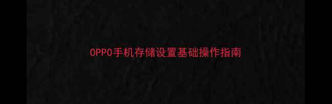 OPPO手机存储设置基础操作指南