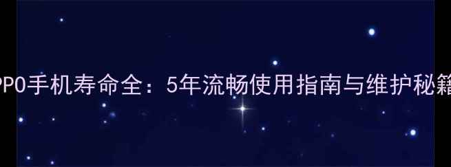 图片 OPPO手机寿命全：5年流畅使用指南与维护秘籍1