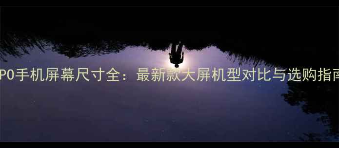 图片 OPPO手机屏幕尺寸全：最新款大屏机型对比与选购指南2