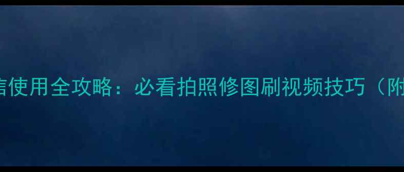 OPPO手机微信使用全攻略必看拍照修图刷视频技巧附隐藏功能