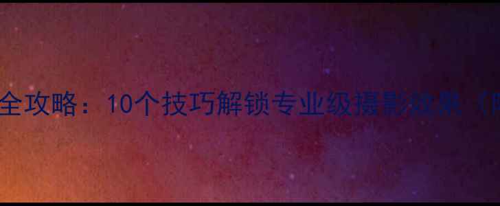 OPPO手机拍照全攻略10个技巧解锁专业级摄影效果附详细教程