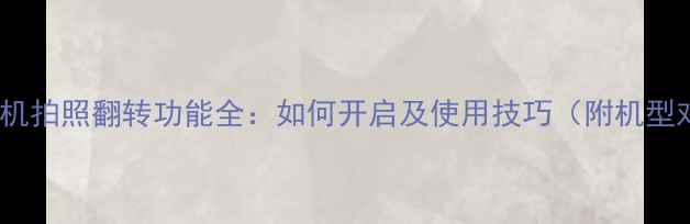 图片 OPPO手机拍照翻转功能全：如何开启及使用技巧（附机型对比）2