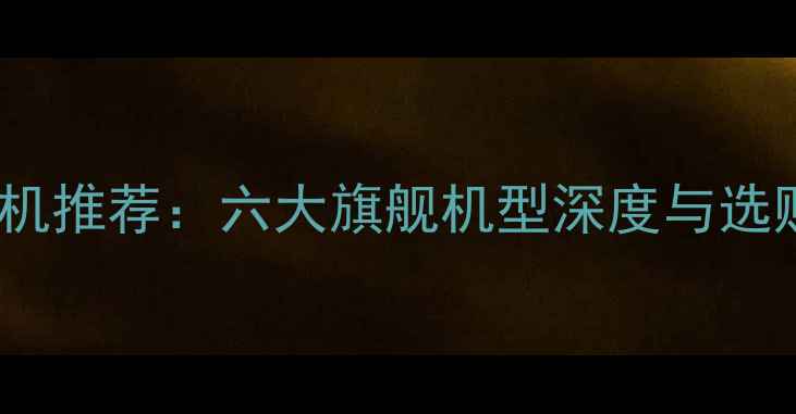 OPPO手机推荐六大旗舰机型深度与选购指南