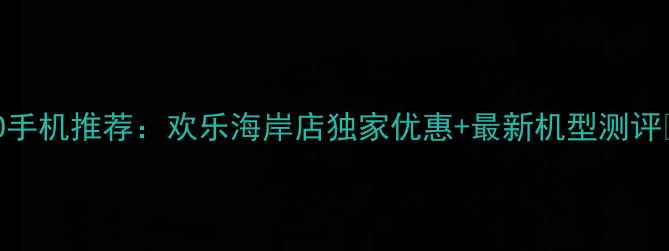 图片 OPPO手机推荐：欢乐海岸店独家优惠+最新机型测评📱✨