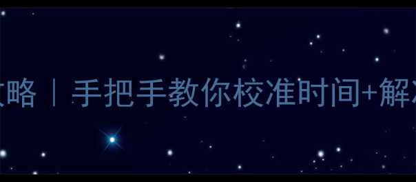 OPPO手机时间设置全攻略手把手教你校准时间解决时间不准的5大原因