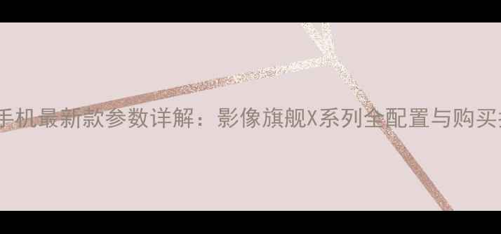 图片 OPPO手机最新款参数详解：影像旗舰X系列全配置与购买指南2