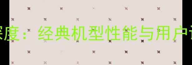 OPPO手机深度经典机型性能与用户评价全回顾