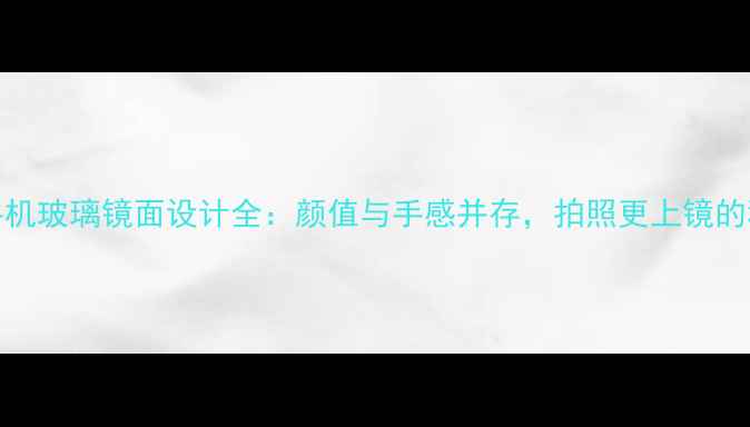 图片 OPPO手机玻璃镜面设计全：颜值与手感并存，拍照更上镜的秘密！