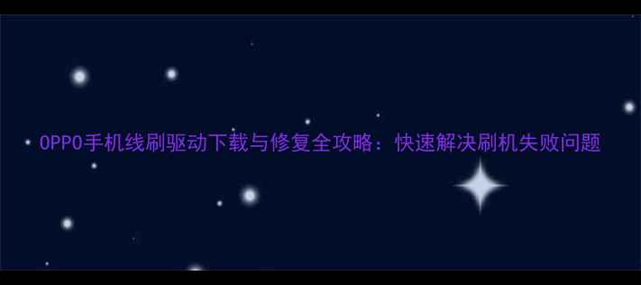 图片 OPPO手机线刷驱动下载与修复全攻略：快速解决刷机失败问题