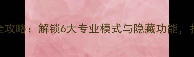 OPPO手机自拍全攻略解锁6大专业模式与隐藏功能拍出高颜值大片