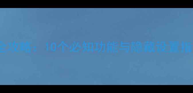 OPPO手机设置全攻略10个必知功能与隐藏设置指南最新版