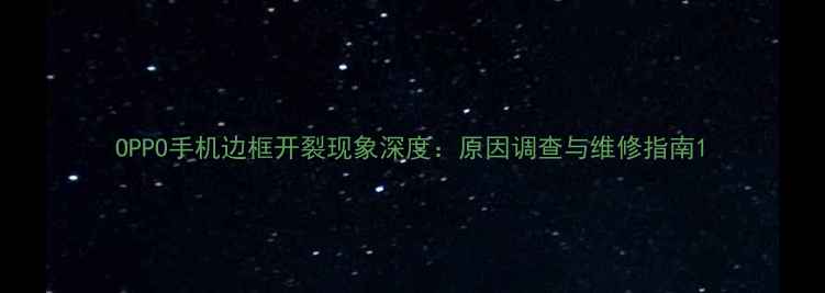 图片 OPPO手机边框开裂现象深度：原因调查与维修指南1