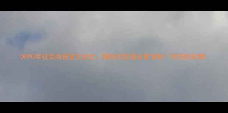 图片 OPPO手机高清语音支持全：哪款机型通话最清晰？附选购指南1