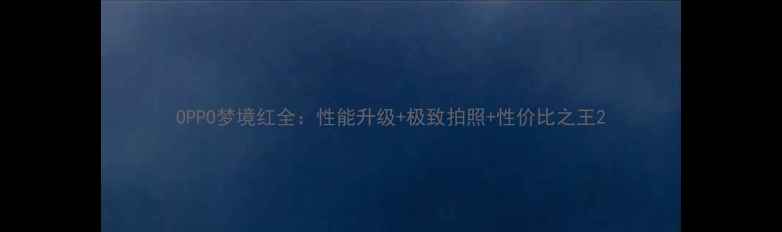 图片 OPPO梦境红全：性能升级+极致拍照+性价比之王2