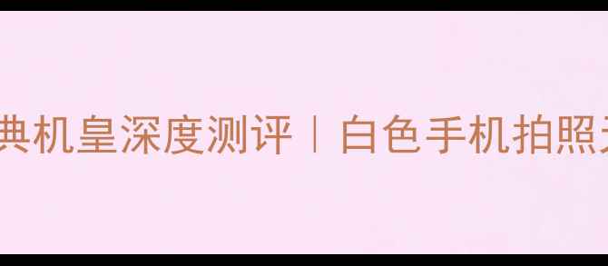 图片 OPPO白色经典机皇深度测评｜白色手机拍照天花板推荐1