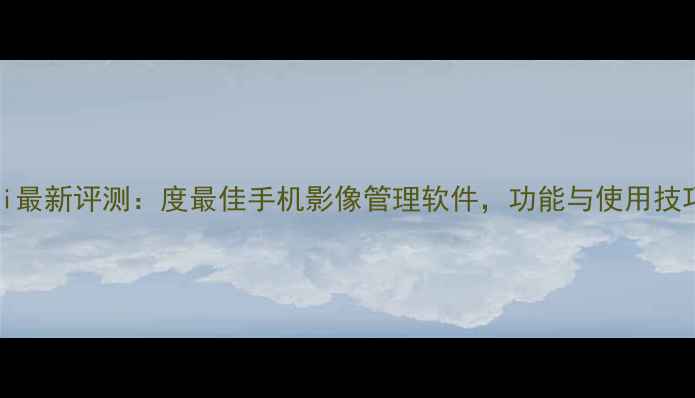 图片 OPPO相册i最新评测：度最佳手机影像管理软件，功能与使用技巧全指南2