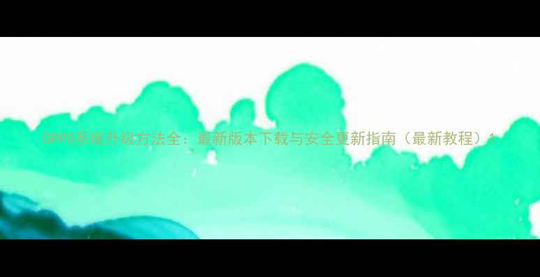 图片 OPPO系统升级方法全：最新版本下载与安全更新指南（最新教程）1