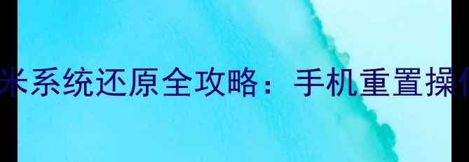 图片 OPPO系统还原与小米系统还原全攻略：手机重置操作步骤与注意事项2