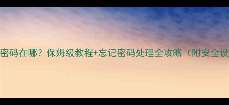 图片 OPPO账号密码在哪？保姆级教程+忘记密码处理全攻略（附安全设置指南）