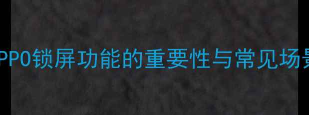 图片 OPPO锁屏功能的重要性与常见场景