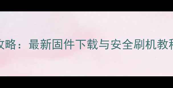 图片 Oppo手机刷机全攻略：最新固件下载与安全刷机教程（附避坑指南）