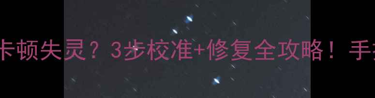 图片 Oppo手机屏幕卡顿失灵？3步校准+修复全攻略！手把手教你搞定2