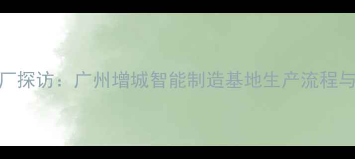 图片 Oppo手机工厂探访：广州增城智能制造基地生产流程与品质保障全