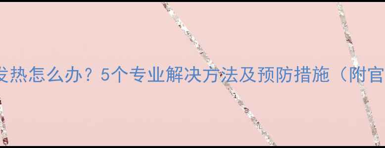 图片 Oppo手机电池发热怎么办？5个专业解决方法及预防措施（附官方维修指南）1