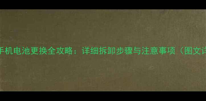 图片 P780手机电池更换全攻略：详细拆卸步骤与注意事项（图文详解）
