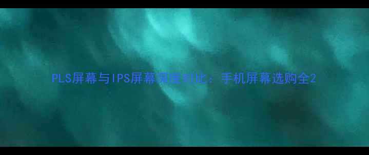图片 PLS屏幕与IPS屏幕深度对比：手机屏幕选购全2