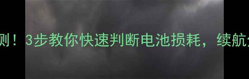 S6电池健康全检测3步教你快速判断电池损耗续航焦虑退退退
