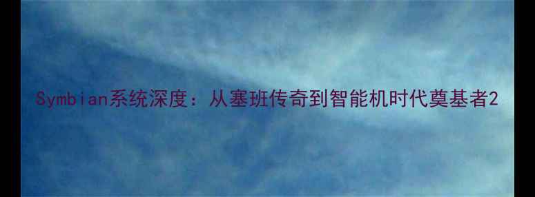 图片 Symbian系统深度：从塞班传奇到智能机时代奠基者2