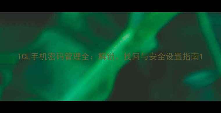 TCL手机密码管理全解锁找回与安全设置指南