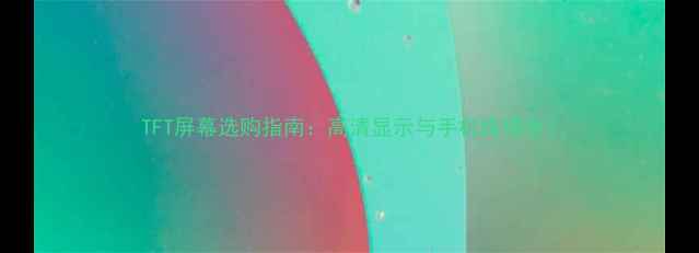 图片 TFT屏幕选购指南：高清显示与手机维修全1