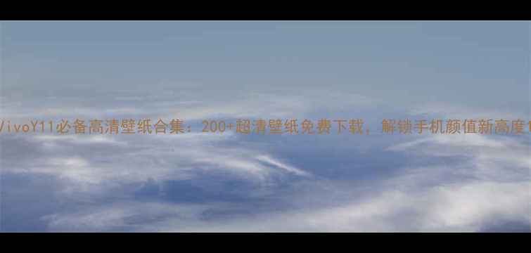 VivoY11必备高清壁纸合集200超清壁纸免费下载解锁手机颜值新高度