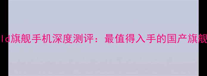 Vivobuild旗舰手机深度测评最值得入手的国产旗舰机型