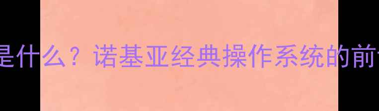 图片 WM系统是什么？诺基亚经典操作系统的前世今生1