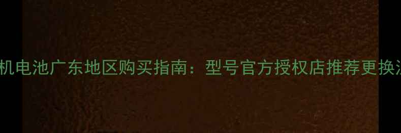 图片 X9007手机电池广东地区购买指南：型号官方授权店推荐更换注意事项