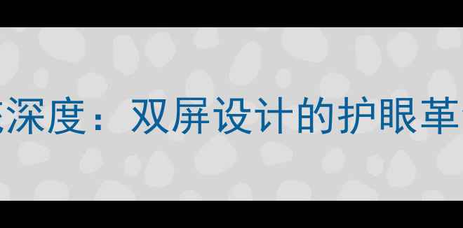YotaPhone墨水屏系统深度双屏设计的护眼革命与多场景应用指南