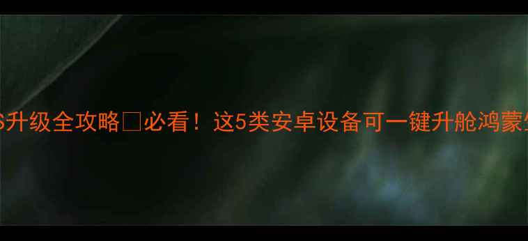 YunOS升级全攻略必看这5类安卓设备可一键升舱鸿蒙生态