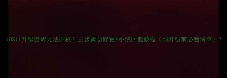 iOS11升级变砖无法开机三步紧急修复系统回退教程附升级前必看清单