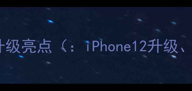 iOS15系统核心升级亮点iPhone12升级iOS15新功能