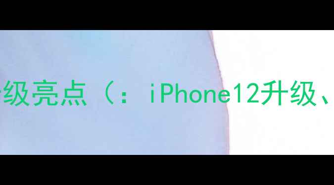 图片 iOS15系统核心升级亮点（：iPhone12升级、iOS15新功能）2