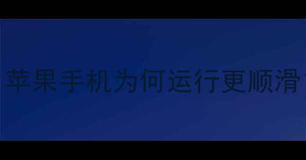 图片 iOS系统流畅度之谜：苹果手机为何运行更顺滑？深度五大核心优势2
