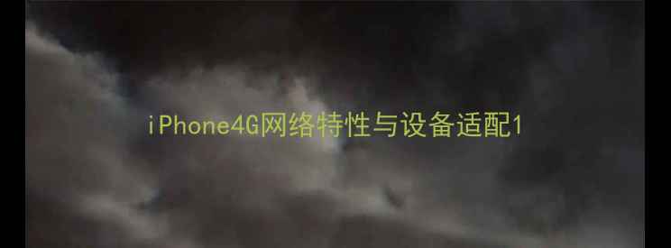iPhone4G网络特性与设备适配